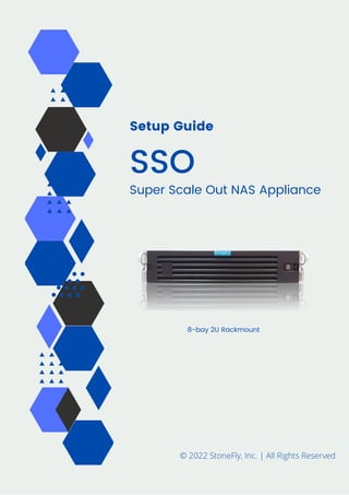 Setup Guide
SSO
Super Scale Out NAS Appliance
© 2022 StoneFly, Inc. | All Rights Reserved
8-bay 2U Rackmount
 