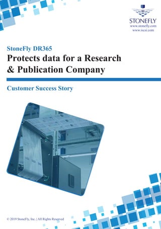 StoneFly DR365
Protects data for a Research
& Publication Company
Customer Success Story
© 2019 StoneFly, Inc. | All Rights Reserved
www.stonefly.com
www.iscsi.com
 