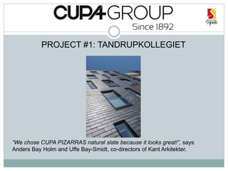 PROJECT #1: TANDRUPKOLLEGIET
“We chose CUPA PIZARRAS natural slate because it looks great!”, says
Anders Bay Holm and Uffe Bay-Smidt, co-directors of Kant Arkitekter.
 