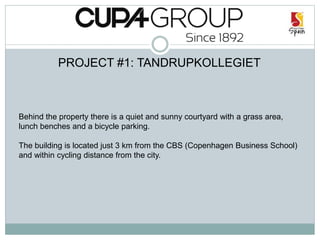 PROJECT #1: TANDRUPKOLLEGIET
Behind the property there is a quiet and sunny courtyard with a grass area,
lunch benches and a bicycle parking.
The building is located just 3 km from the CBS (Copenhagen Business School)
and within cycling distance from the city.
 