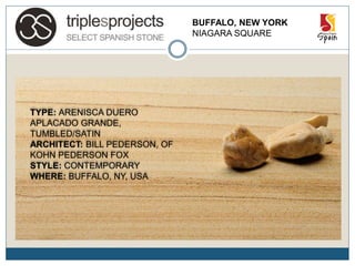 BUFFALO, NEW YORK
NIAGARA SQUARE
TYPE: ARENISCA DUERO
APLACADO GRANDE,
TUMBLED/SATIN
ARCHITECT: BILL PEDERSON, OF
KOHN PEDERSON FOX
STYLE: CONTEMPORARY
WHERE: BUFFALO, NY, USA
 