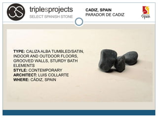 CADIZ, SPAIN
PARADOR DE CADIZ
TYPE: CALIZA ALBA TUMBLED/SATIN,
INDOOR AND OUTDOOR FLOORS,
GROOVED WALLS, STURDY BATH
ELEMENTS
STYLE: CONTEMPORARY
ARCHITECT: LUIS COLLARTE
WHERE: CÁDIZ, SPAIN
 