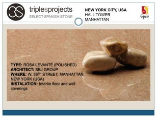 NEW YORK CITY, USA
HALL TOWER
MANHATTAN
TYPE: ROSA LEVANTE (POLISHED)
ARCHITECT: SBJ GROUP
WHERE: W. 39TH STREET, MANHATTAN,
NEW YORK (USA)
INSTALATION: Interior floor and wall
coverings
 