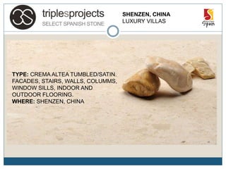 SHENZEN, CHINA
LUXURY VILLAS
TYPE: CREMA ALTEA TUMBLED/SATIN.
FACADES, STAIRS, WALLS, COLUMMS,
WINDOW SILLS, INDOOR AND
OUTDOOR FLOORING.
WHERE: SHENZEN, CHINA
 