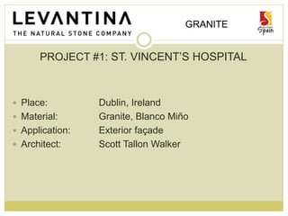GRANITE
PROJECT #1: ST. VINCENT’S HOSPITAL
 Place: Dublin, Ireland
 Material: Granite, Blanco Miño
 Application: Exterior façade
 Architect: Scott Tallon Walker
 