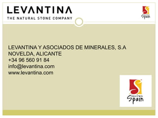 LEVANTINA Y ASOCIADOS DE MINERALES, S.A
NOVELDA, ALICANTE
+34 96 560 91 84
info@levantina.com
www.levantina.com
 