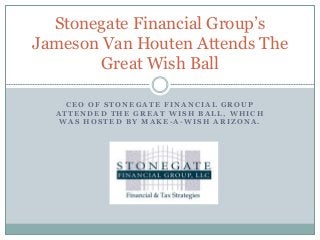 C E O O F S T O N E G A T E F I N A N C I A L G R O U P
A T T E N D E D T H E G R E A T W I S H B A L L , W H I C H
W A S H O S T E D B Y M A K E - A - W I S H A R I Z O N A .
Stonegate Financial Group’s
Jameson Van Houten Attends The
Great Wish Ball
 