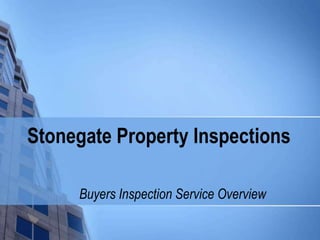 Stonegate Property Inspections,[object Object],Buyers Inspection Service Overview,[object Object]