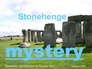 mystery Stonehenge Description  and Selection by Riquette Mory  October 2009 