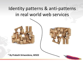 Identity patterns & anti-patterns
   in real world web services




~ By Prabath Siriwardena, WSO2
 