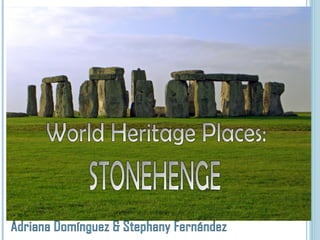 World Heritage Places: STONEHENGE Adriana Domínguez & Stephany Fernández 