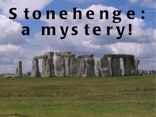 Stonehenge: a mystery! 