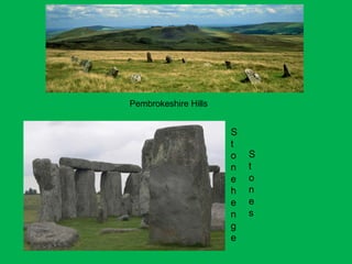 Pembrokeshire Hills
S
t
o
n
e
h
e
n
g
e
S
t
o
n
e
s
 