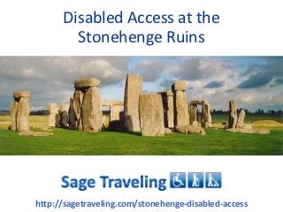 Disabled Access at the
        Stonehenge Ruins




http://sagetraveling.com/stonehenge-disabled-access
 