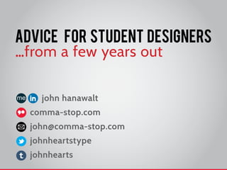 advice for student designers
…from a few years out

    john hanawalt
  comma-stop.com
  john@comma-stop.com
  johnheartstype
  johnhearts
 