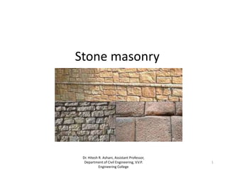 Stone masonry
1
Dr. Hitesh R. Ashani, Assistant Professor,
Department of Civil Engineering, V.V.P.
Engineering College
 