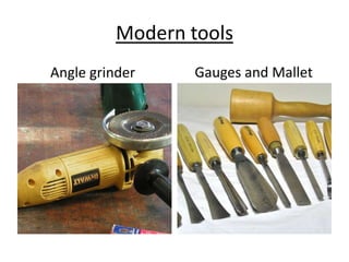 Modern tools
Angle grinder Gauges and Mallet
 