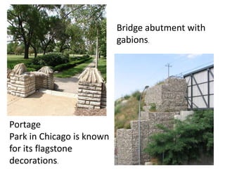 Portage
Park in Chicago is known
for its flagstone
decorations.
Bridge abutment with
gabions.
 