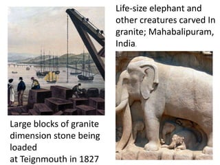 Life-size elephant and
other creatures carved In
granite; Mahabalipuram,
India.
Large blocks of granite
dimension stone being
loaded
at Teignmouth in 1827
 