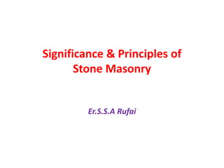 Significance & Principles of
Stone Masonry
Er.S.S.A Rufai
 