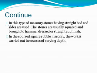 Continue
…
In this type of masonry, stone used are flints or
cobbles. These are irregularly shaped nodulesof silica.
The s...