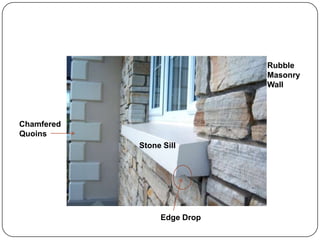 Rubble
Masonry
Wall

Chamfered
Quoins
Stone Sill

Edge Drop

 