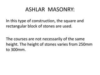 In this type of ashlar masonry, the bed, sides
faces are finely chisel dressed.
The stones are arranged in proper bond &
t...