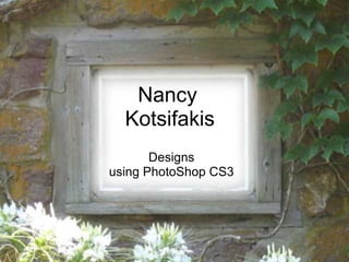 Nancy 
  Kotsifakis
       Designs
using PhotoShop CS3
 