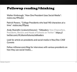 Followup reading/thinking

                 Walter Kimbrough, “How One President Uses Social Media”:
                 mstn...