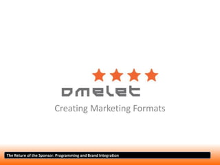 Creating Marketing Formats The Return of the Sponsor: Programming and Brand Integration 
