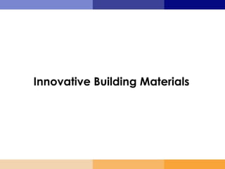 Innovative Building Materials
 