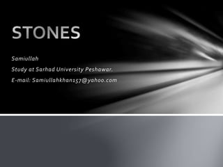 Samiullah
Study at Sarhad University Peshawar.
E-mail: Samiullahkhan157@yahoo.com
 