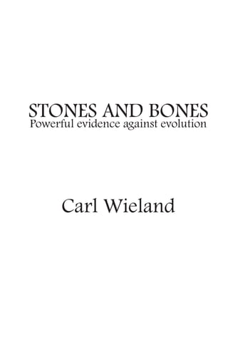STONES AND BONES
Powerful evidence against evolution
Carl Wieland
 