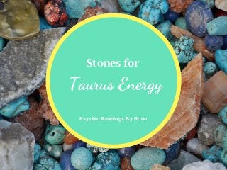 Stones for
Psychic Readings By Ronn
Taurus Energy
 