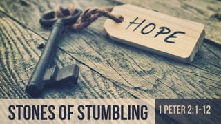 stones of stumbling 1 pETER 2:1-12
 