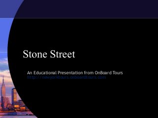 Stone Street
An Educational Presentation from OnBoard Tours
http://newyorktours.onboardtours.com
 