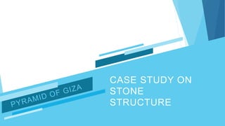 CASE STUDY ON
STONE
STRUCTURE
 