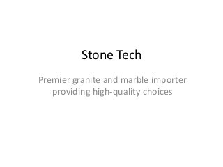 Stone Tech 
Premier granite and marble importer 
providing high-quality choices 
 