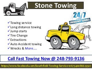 Towing service
Long distance towing
Jump starts
Tire Change
Extractions
Auto Accident towing
Wrecks & More…..
Call Fast Towing Now @ 248-793-9136
Stone Towing
https://www.facebook.com/Southfield-Towing-Service-1067540086623921
 