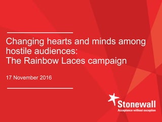 Changing hearts and minds among
hostile audiences:
The Rainbow Laces campaign
17 November 2016
 