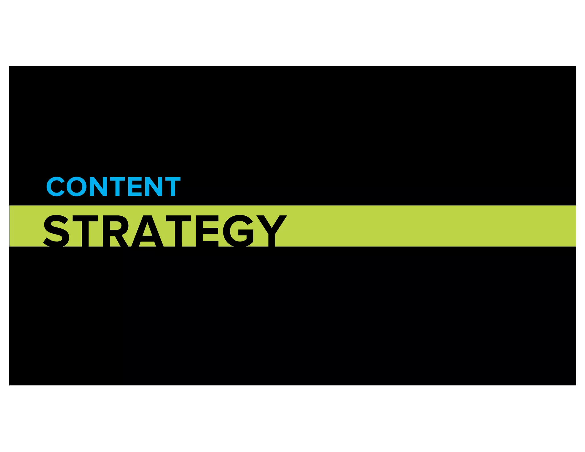 CONTENT
STRATEGY
 