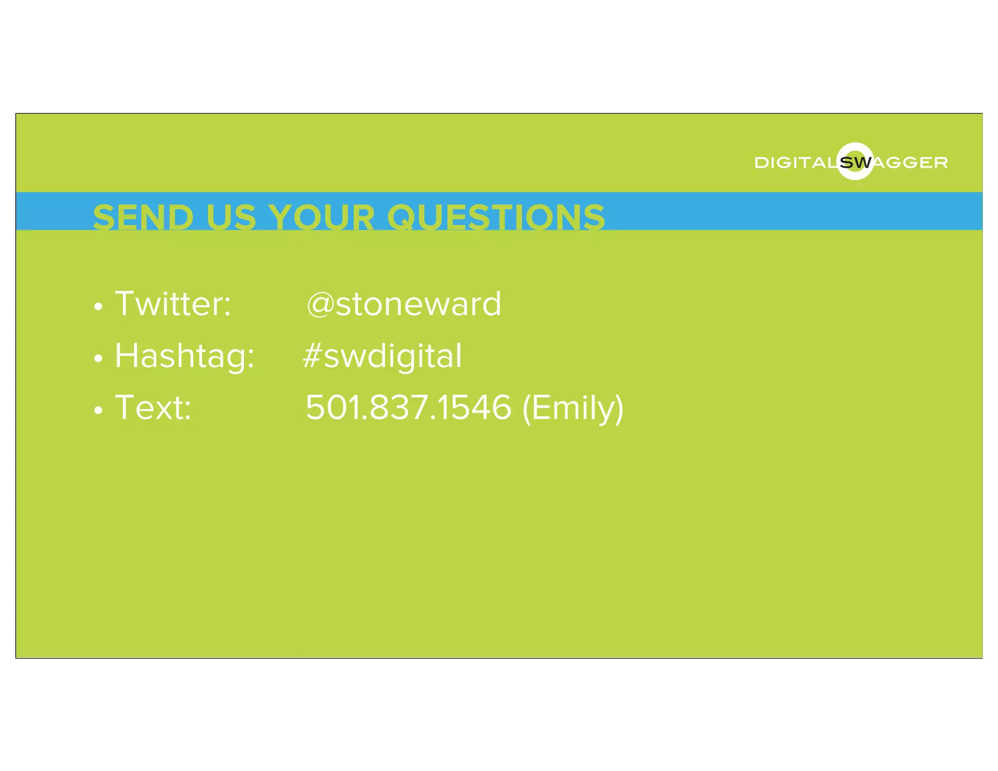 • Twitter: @stoneward
• Hashtag: #swdigital
• Text: 501.837.1546 (Emily)
SEND US YOUR QUESTIONS
digitalswagger
 