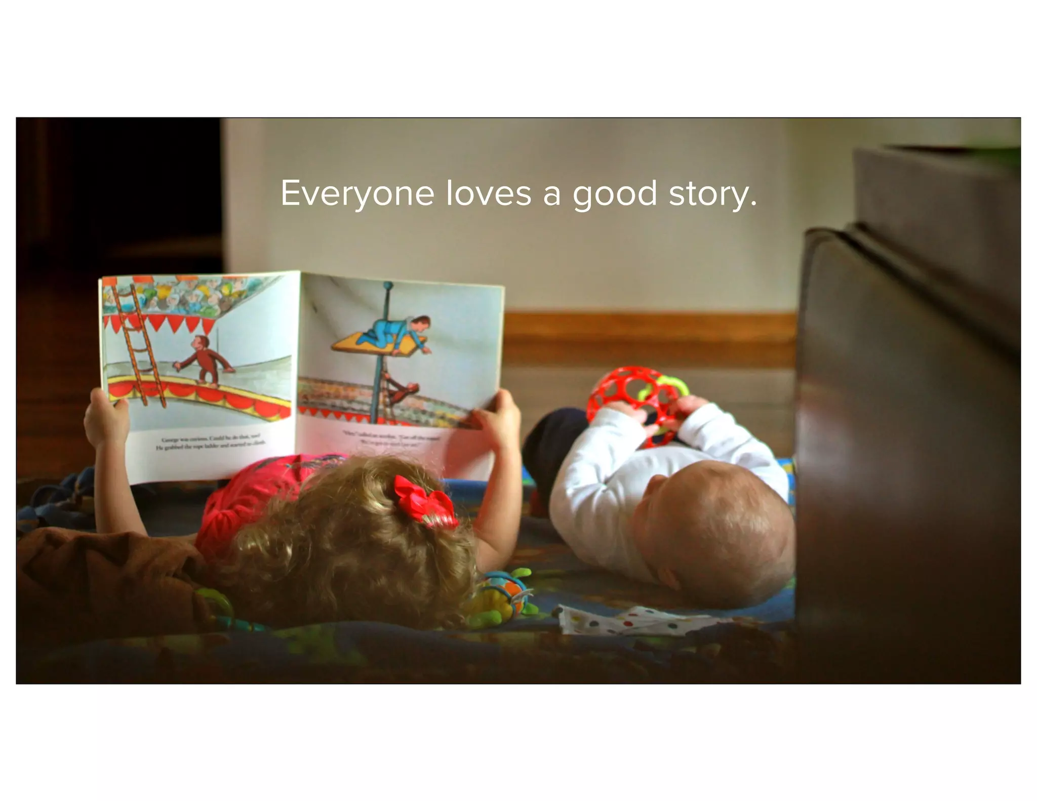 Everyone loves a good story.
 