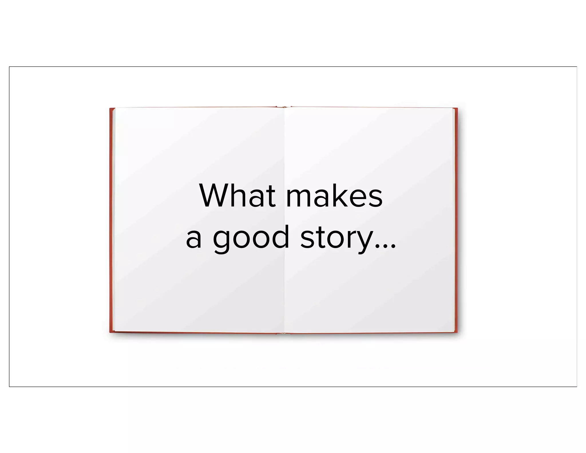What makes
a good story...
 