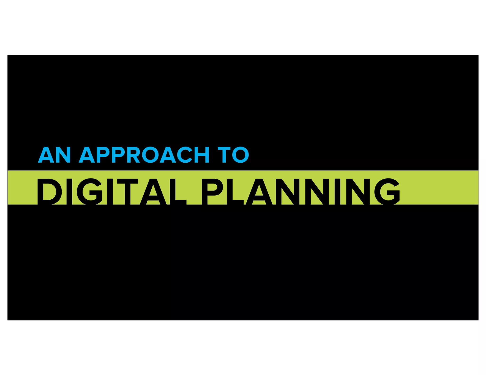 AN APPROACH TO
DIGITAL PLANNING
 