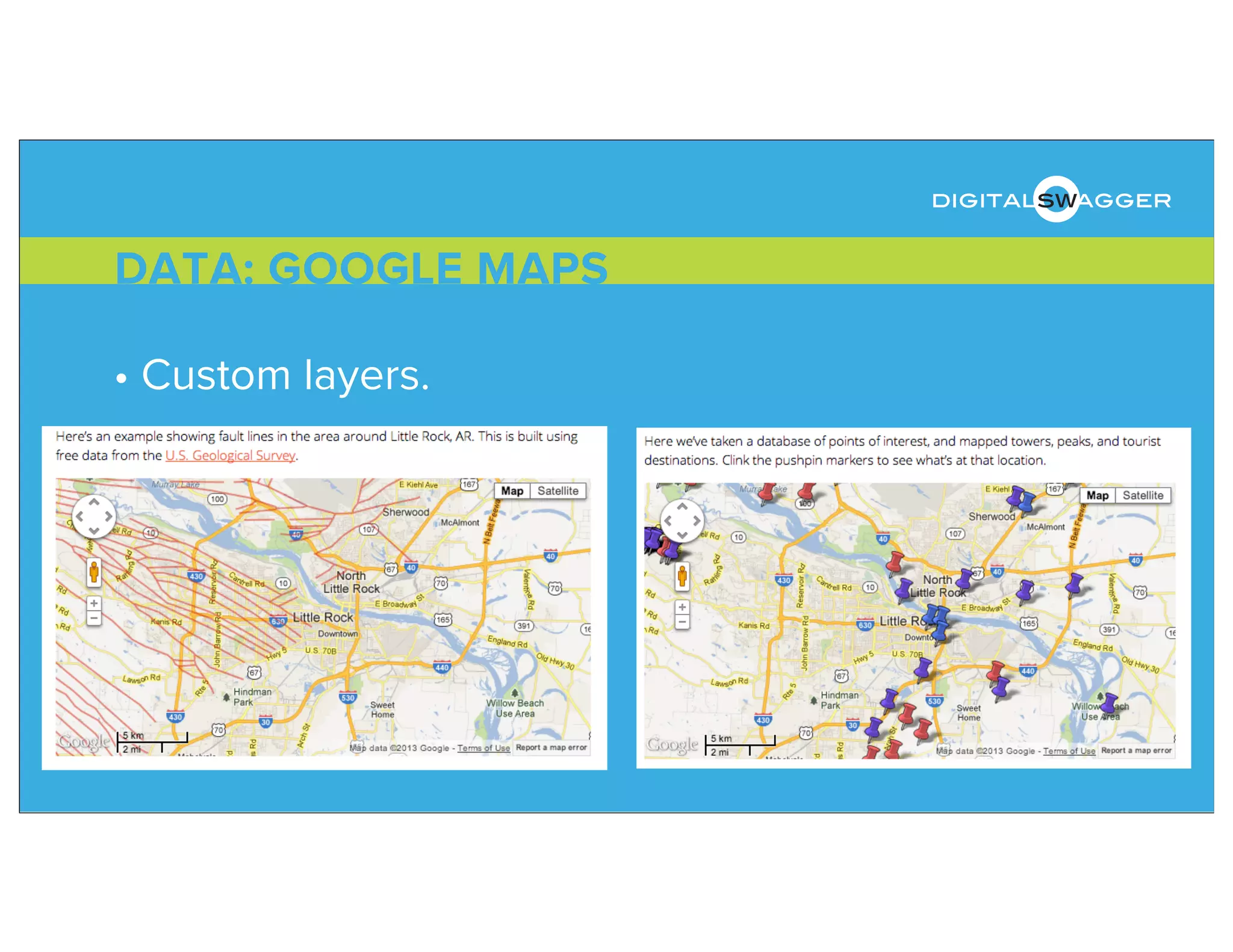 • Custom layers.
DATA: GOOGLE MAPS
digitalswagger
 