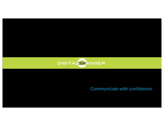 digitalswagger
Communicate with conﬁdence.
 
