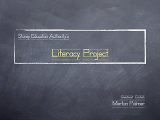 Stoney Education Authority’s


                  Literacy Project


                                        Questions? Contact:
                                     Merton Palmer
 