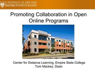 Promoting Collaboration in Open
Online Programs
Center for Distance Learning, Empire State College
Tom Mackey, Dean
 