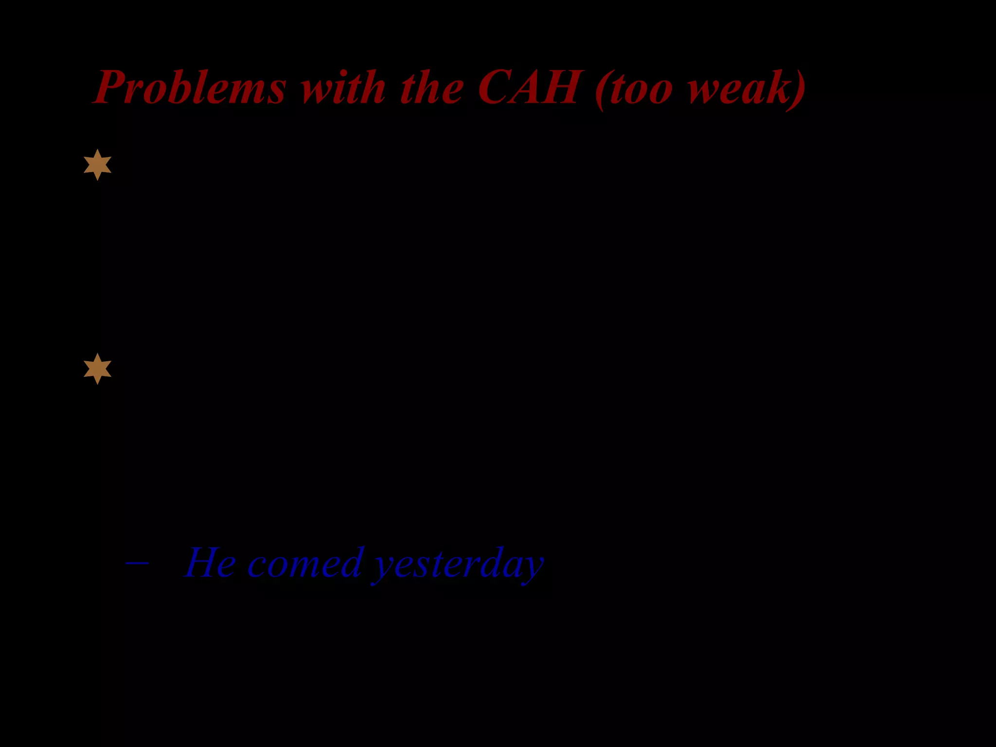 Problems with the CAH (too weak)
 occurrence of errors that are not
predicted.
 Second language learner data reflect
errors that go beyond the native
language. (like child L1 learner data)
– He comed yesterday.
(Gass & Selinker 1994)
 